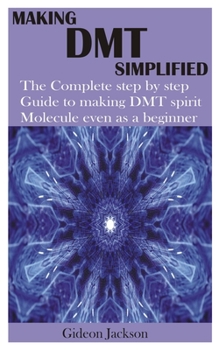 Paperback Making Dmt Simplified: The Complete step by step Guide to making DMT spirit Molecule even as a beginner Book