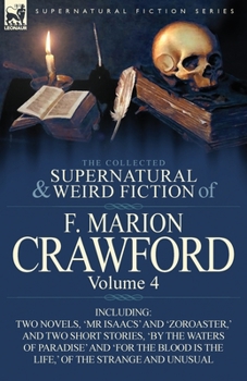Paperback The Collected Supernatural and Weird Fiction of F. Marion Crawford: Volume 4-Including Two Novels, 'mr Isaacs' and 'Zoroaster, ' and Two Short Stories Book