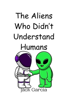 Paperback The Aliens Who Didn't Understand Humans Book