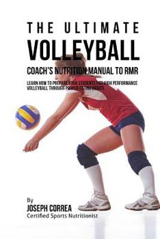 Paperback The Ultimate Volleyball Coach's Nutrition Manual To RMR: Learn How To Prepare Your Students For High Performance Volleyball Through Proper Eating Habi Book