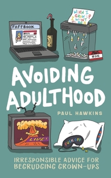 Paperback Avoiding Adulthood: Irresponsible Advice for Begrudging Grown-Ups (Life Is Hard... So Why Not Cheat?) Book