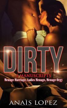 Dirty: Menage Marriage, Ladies Menage, Menage Orgy: This book includes 3 Manuscripts - Menage Marriage, Ladies Menage, Menage Orgy