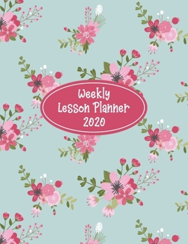 Weekly Lesson Planner 2020: Weekly and Monthly Organizer for High School Teachers with Beautiful Pink Floral Cover - Teacher Agenda for Class Planning ... Week to Week Overview (2020 Teacher Planners)