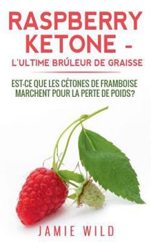 Paperback Raspberry Ketone - l'Ultime Brûleur de Graisse: Est-ce que les Cétones de Framboise Marchent Pour la Perte de Poids? [French] Book