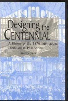 Designing the Centennial: A History of the 1876 International Exhibition in Philadelphia - Book  of the Material Worlds