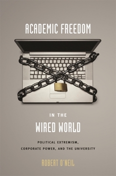 Hardcover Academic Freedom in the Wired World: Political Extremism, Corporate Power, and the University Book