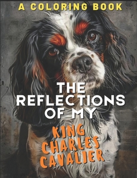 Paperback The Reflections of My King Charles Cavalier: A Coloring Book