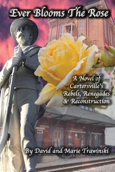 Paperback Ever Blooms the Rose: A Novel of Cartersville's Rebels, Renegades & Reconstruction Book