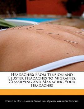 Headaches : From Tension and Cluster Headaches to Migraines, Classifying and Managing Your Headaches