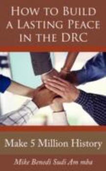 Paperback How to Build a Lasting Peace in the Drc: Make 5 Million History Book