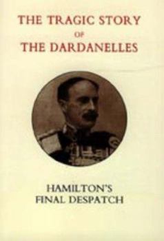 Paperback Tragic Story of the Dardanelles. Ian Hamilton OS Final Despatch Book