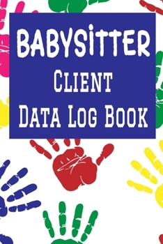 Paperback Babysitter Client Data Log Book: 6 x 9 Professional Babysitting Client Tracking Address & Appointment Book with A to Z Alphabetic Tabs to Record Perso Book