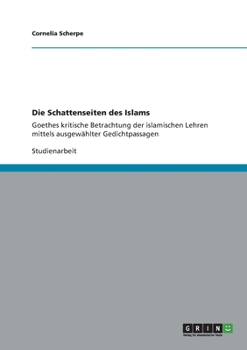 Paperback Die Schattenseiten des Islams: Goethes kritische Betrachtung der islamischen Lehren mittels ausgewählter Gedichtpassagen [German] Book