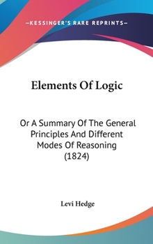 Elements Of Logic: Or A Summary Of The General Principles And Different Modes Of Reasoning