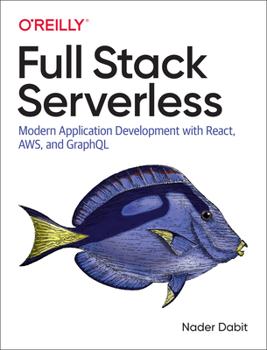 Paperback Full Stack Serverless: Modern Application Development with React, Aws, and Graphql Book