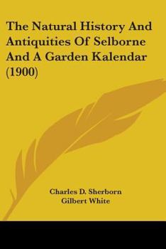 Paperback The Natural History And Antiquities Of Selborne And A Garden Kalendar (1900) Book