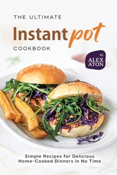 Paperback The Ultimate Instant Pot Cookbook: Simple Recipes for Delicious Home-Cooked Dinners in No Time Book