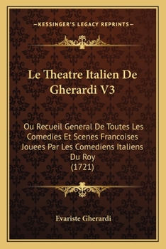 Paperback Le Theatre Italien De Gherardi V3: Ou Recueil General De Toutes Les Comedies Et Scenes Francoises Jouees Par Les Comediens Italiens Du Roy (1721) [French] Book