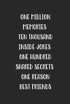 One Million Memories Ten Thousand Inside Jokes One Hundred Shared Secrets One Reason Best Friends: Blank Lined Best Friend Journal For Women