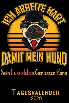 Ich arbeite hart damit mein Hund sein Luxusleben geniessen kann - Tageskalender 2020: DIN A5 Kalender / Terminplaner / Tagesplaner 2020 12 Monate: ... 2020 – Jeder Tag auf 1 Seite (German Edition)