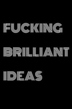 Fucking Brilliant Ideas : Funny Office NoteBook For Coworkers/Women/Men/Boss/Colleagues/Students/Friends.: Lined Notebook / Journal Gift, 120 Pages, 6x9.