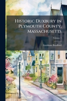 Paperback Historic Duxbury in Plymouth County, Massachusetts; Volume 1 Book