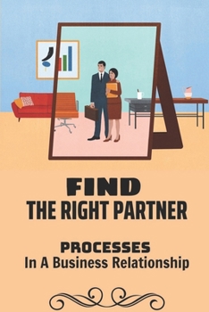 Paperback Find The Right Partner: Processes In A Business Relationship: Advantages Of Business Partnership Book