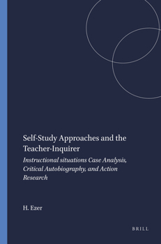 Paperback Self-Study Approaches and the Teacher-Inquirer: Instructional Situations Case Analysis, Critical Autobiography, and Action Research Book
