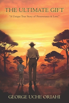 THE ULTIMATE GIFT: A Unique True Story of Perseverance & Love