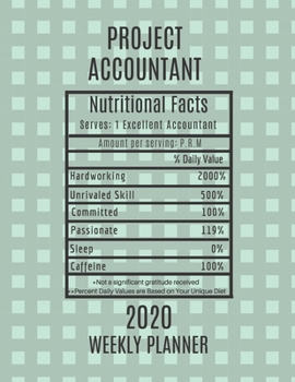 Project Accountant Weekly Planner 2020 - Nutritional Facts: Project Accountant Gift Idea For Men & Women | Weekly Planner Appointment Book Agenda ... To Do List & Notes Sections | Calendar Views
