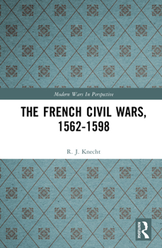 The French Civil Wars, 1562-1598 - Book  of the Modern Wars in Perspective