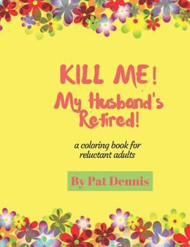 Paperback Kill Me! My Husband's Retired!: A Coloring Book for Reluctant Adults Book