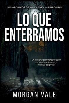 Lo que enterramos aquí: Un apasionante thriller psicológico de secretos enterrados y mentiras peligrosas. (Spanish Edition)