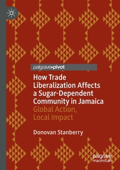 Paperback How Trade Liberalization Affects a Sugar Dependent Community in Jamaica: Global Action, Local Impact Book