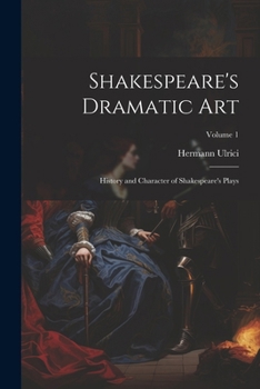 Paperback Shakespeare's Dramatic Art: History and Character of Shakespeare's Plays; Volume 1 Book