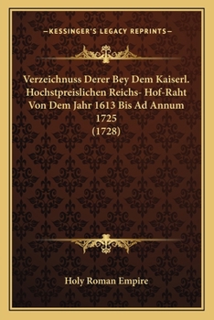 Paperback Verzeichnuss Derer Bey Dem Kaiserl. Hochstpreislichen Reichs- Hof-Raht Von Dem Jahr 1613 Bis Ad Annum 1725 (1728) [German] Book