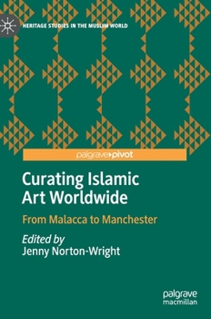 Hardcover Curating Islamic Art Worldwide: From Malacca to Manchester Book