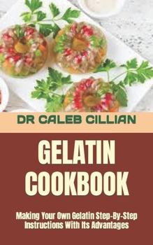 Paperback Gelatin Cookbook: Making Your Own Gelatin Step-By-Step Instructions With Its Advantages Book