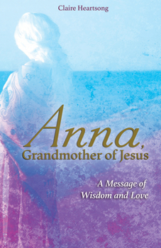 Paperback Anna, Grandmother of Jesus: A Message of Wisdom and Love Book