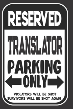 Reserved Translator Parking Only. Violators Will Be Shot. Survivors Will Be Shot Again: Blank Lined Notebook | Thank You Gift For Translator