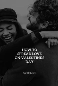 How to Spread Love on Valentine's Day: 14 Great Ideas to Help You Spread Love This Valentine's Day