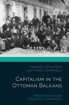 Hardcover Capitalism in the Ottoman Balkans: Industrialisation and Modernity in Macedonia Book