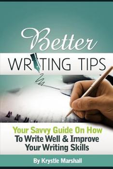 Paperback Better Writing Tips: Your Savvy Guide on How to Write Well & Improve Your Writing Skills Book