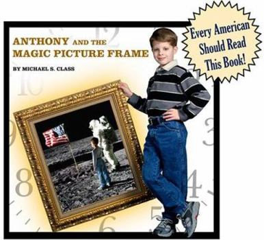 Hardcover Anthony and the Magic Picture Frame: The Story of the Boy Who Traveled Into the Past by Stepping Through the Picture Frame on His Bedroom Wall and Ret Book