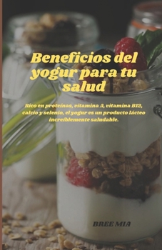 Beneficios del yogur para tu salud: Rico en proteínas, vitamina A, vitamina B12, calcio y selenio, el yogur es un producto lácteo increíblemente salud