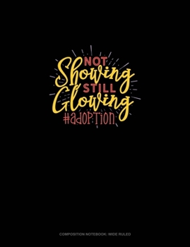 Paperback Not Showing Still Glowing #Adoption: Composition Notebook: Wide Ruled Book