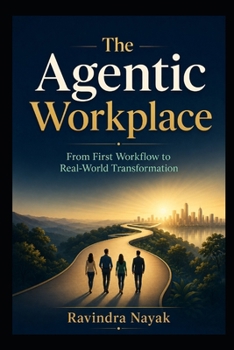 THE AGENTIC WORKPLACE: From First Workflow to Real-World Transformation (THE INTELLIGENT WORK ORCHESTRA Workflow Orchestration, AI Agents, Agentic AI, ... Mathematics of Action—from First Principle)