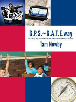 Paperback G.P.S.~G.A.T.E.way - Charting the Course for 21st Century Public School Reform Book