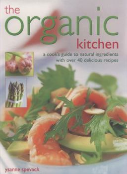 Paperback The Organic Kitchen: A Cook's Guide to Natural Ingredients with Over 40 Delicious Recipes. Expert Advice and Fabulous Dishes, Shown Step by Book