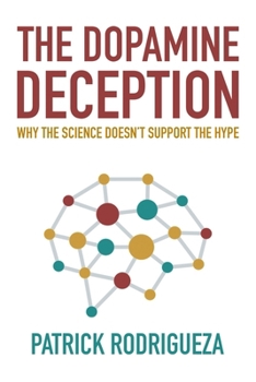 Paperback The Dopamine Deception: Why the Science Doesn't Support the Hype Book